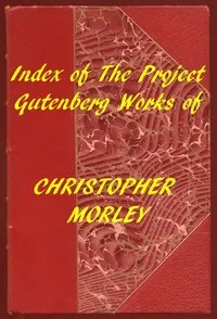 Index of the Project Gutenberg Works of Christopher Morley — Christopher Morley cover