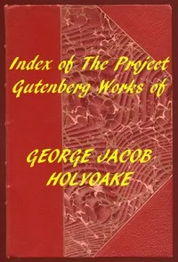 Index of the Project Gutenberg Works of George Jacob Holyoake — George Jacob Holyoake cover