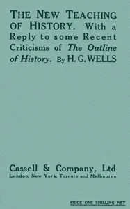 The New Teaching of History: With a reply to some recent criticisms of The Outline of History — H. G. (Herbert George) Wells cover