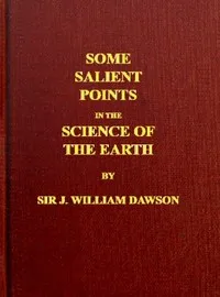 Some Salient Points in the Science of the Earth — John William, Sir Dawson cover