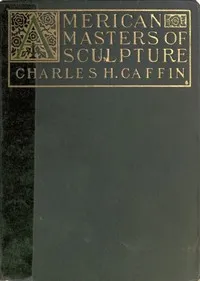 American Masters of Sculpture: Being Brief Appreciations of Some American Sculptors and of Some Phases of Sculpture in America — Charles H. (Charles Henry) Caffin cover