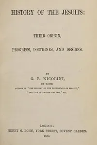 History of the Jesuits: Their origin, progress, doctrines, and designs — G. B. (Giovanni Battista) Nicolini cover