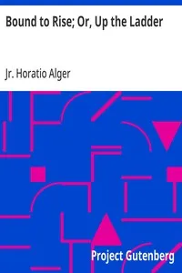 Bound to Rise; Or, Up the Ladder — Horatio, Jr. Alger cover