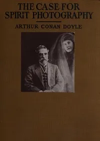 The Case for Spirit Photography: With corroborative evidence by experienced researchers and photographers — Arthur Conan Doyle cover