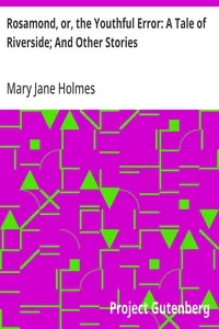 Rosamond, or, the Youthful Error: A Tale of Riverside; And Other Stories — Mary Jane Holmes cover