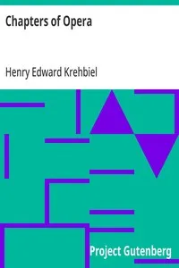 Chapters of Opera: Being historical and critical observations and records concerning the lyric drama in New York from its earliest days down to the present time — Henry Edward Krehbiel cover
