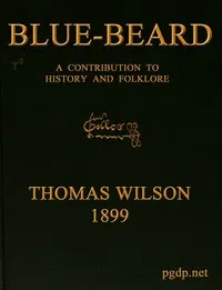 Blue-beard: A Contribution to History and Folk-lore: Being the history of Gilles de Retz of Brittany, France, who was executed at Nantes in 1440 A.D., and who was the original of Blue-beard in the tales of Mother Goose — Thomas Wilson cover