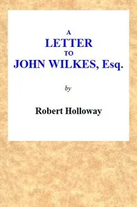 A Letter to John Wilkes, Esq; Sheriff of London and Middlesex: In Which the Extortion and Oppression of Sheriffs Officers, With Many Other Alarming Abuses, Are Exemplified and Detected; and a Remedy Proposed — Robert, active 1771-1808 Holloway cover