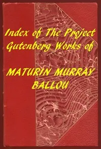 Index of the Project Gutenberg Works of Maturin Murray Ballou — Maturin M. (Maturin Murray) Ballou cover