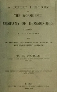 A Brief History of the Worshipful Company of Ironmongers, London A.D. 1351-1889: With an Appendix Containing Some Account of the Blacksmiths' Company — T. C. (Theophilus Charles) Noble cover
