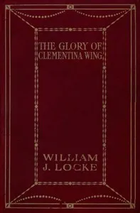 The Glory of Clementina Wing — William John Locke cover