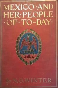 Mexico and Her People of To-day: An Account of the Customs, Characteristics, Amusements, History and Advancement of the Mexicans, and the Development and Resources of Their Country — Nevin O. (Nevin Otto) Winter cover