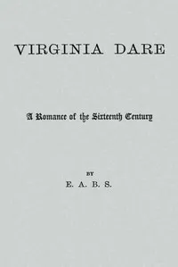 Virginia Dare: A Romance of the Sixteenth Century — E. A. B. Shackleford cover