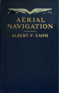 Aërial Navigation: A Popular Treatise on the Growth of Air Craft and on Aëronautical Meteorology — Albert Francis Zahm cover