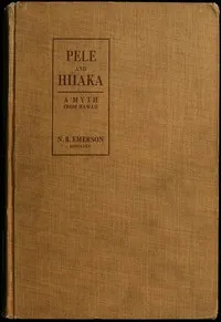 Pele and Hiiaka: A Myth From Hawaii — Nathaniel Bright Emerson cover