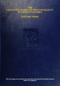 The collected works of William Hazlitt, Vol. 03 (of 12) — William Hazlitt cover