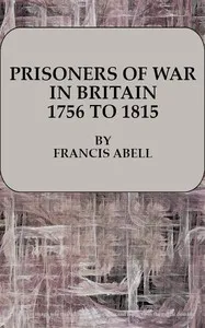Prisoners of War in Britain 1756 to 1815: A record of their lives, their romance and their sufferings — Francis Abell cover