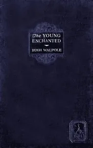 The Young Enchanted: A Romantic Story — Hugh Walpole cover