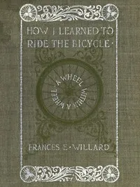 A wheel within a wheel : $b How I learned to ride the bicycle, with some reflections by the way — Frances E. (Frances Elizabeth) Willard cover