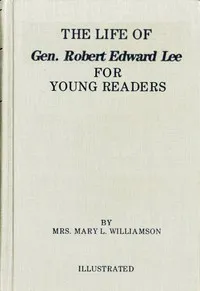 The Life of Gen. Robert E. Lee, for Children, in Easy Words — Mary L. (Mary Lynn) Williamson cover