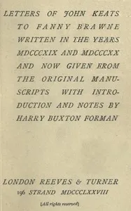Letters of John Keats to Fanny Brawne: Written in the years MDCCCXIX and MDCCCXX and now given from the original manuscripts — John Keats cover