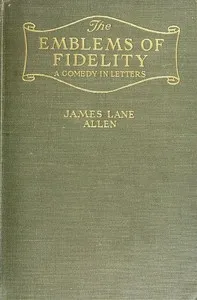 The Emblems of Fidelity: A Comedy in Letters — James Lane Allen cover
