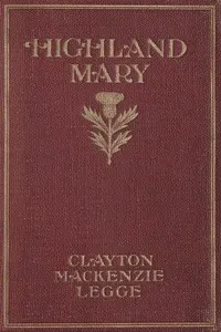 Highland Mary: The Romance of a Poet: A Novel — Clayton Mackenzie Legge cover