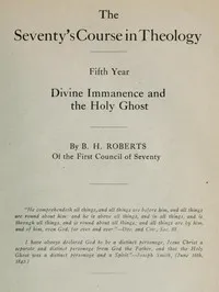 The Seventy's Course in Theology, Fifth Year: Divine Immanence and the Holy Ghost — B. H. (Brigham Henry) Roberts cover