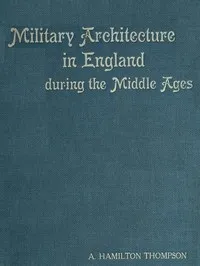 Military Architecture in England During the Middle Ages — A. Hamilton (Alexander Hamilton) Thompson cover