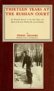 Thirteen years at the Russian court: (a personal record of the last years and death of the Czar Nicholas II. and his family) — Pierre Gilliard cover