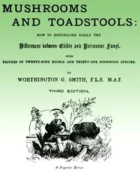 Mushroom and Toadstools: How to Distinguish Easily the Differences Between Edible and Poisonous Fungi — Worthington George Smith cover