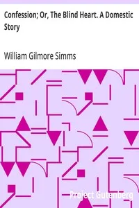 Confession; Or, The Blind Heart. A Domestic Story — William Gilmore Simms cover