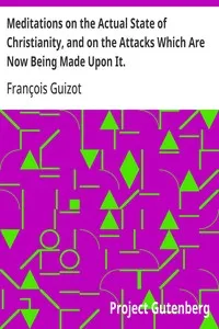 Meditations on the Actual State of Christianity, and on the Attacks Which Are Now Being Made Upon It. — François Guizot cover