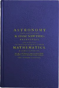 Astronomy Explained Upon Sir Isaac Newton's Principles: And made easy to those who have not studied mathematics — James Ferguson cover