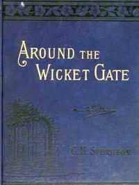 Around the Wicket Gate: or, a friendly talk with seekers concerning faith in the Lord Jesus Christ — C. H. (Charles Haddon) Spurgeon cover