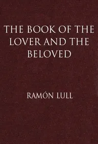 The Book of the Lover and the Beloved: Translated from the Catalan of Ramón Lull with an Introductory Essay by E. Allison Peers — Ramon Llull cover