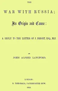 The War with Russia; Its Origin and Cause: A Reply to the Letter of J. Bright, Esq., M.P. — John Alfred Langford cover