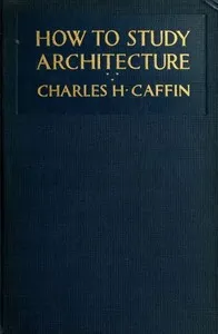 How to Study Architecture — Charles H. (Charles Henry) Caffin cover