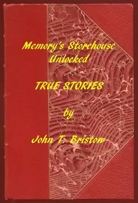 Memory's Storehouse Unlocked, True Stories: Pioneer Days In Wetmore and Northeast Kansas — John T. Bristow cover