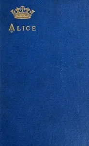 Alice, grand duchess of Hesse, princess of Great Britain and Ireland: Biographical sketch and letters. With portrait. — Grand Duchess, consort of Ludwig IV, Grand Duke of Hesse-Darmstadt Alice cover