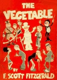 The Vegetable; or, From President to Postman — F. Scott (Francis Scott) Fitzgerald cover