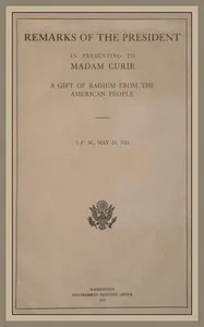 Remarks of the President in Presenting to Madam Curie a Gift of Radium from the American People — Warren G. (Warren Gamaliel) Harding cover