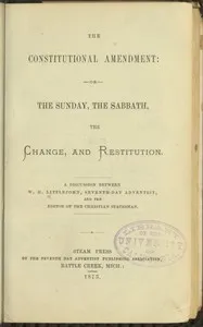 The Constitutional Amendment: or, The Sunday, the Sabbath, the Change, and Restitution: A discussion between W. H. Littlejohn, Seventh-day Adventist, and the editor of the Christian Statesman — Wolcott H. Littlejohn cover