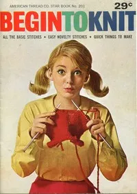 Begin to Knit: All the Basic Stitches; Easy Novelty Stitches; Quick Things to Make — American Thread Company cover