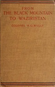 From the Black Mountain to Waziristan: Being an account of the border countries and the more turbulent of the tribes controlled by the north-west frontier province, and of our military relations with them in the past — H. C. (Harold Carmichael) Wylly cover