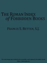 The Roman Index of Forbidden Books: Briefly Explained for Catholic Booklovers and Students — Francis S. (Francis Sales) Betten cover