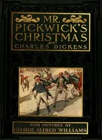 Mr. Pickwick's Christmas: Being an Account of the Pickwickians' Christmas at the Manor Farm, of the Adventures There; the Tale of the Goblin Who Stole a Sexton, and of the Famous Sports on the Ice — Charles Dickens cover