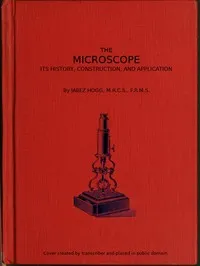 The Microscope. Its History, Construction, and Application 15th ed.: Being a familiar introduction to the use of the instrument, and the study of microscopical science — Jabez Hogg cover