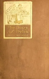 The diary of Delia : Being a veracious chronicle of the kitchen, with some side-lights on the parlour — Onoto Watanna cover