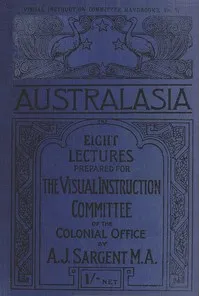 Australasia: Eight Lectures Prepared for the Visual Instruction Committee of the Colonial Office — A. J. (Arthur John) Sargent cover